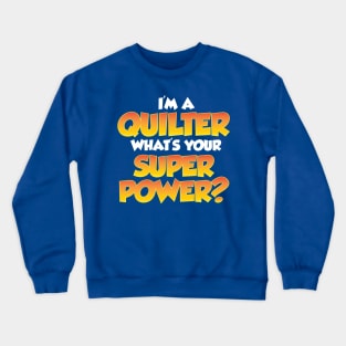 I'm a Quilter, What's your Super Power? - Funny Quilting Quotes Crewneck Sweatshirt